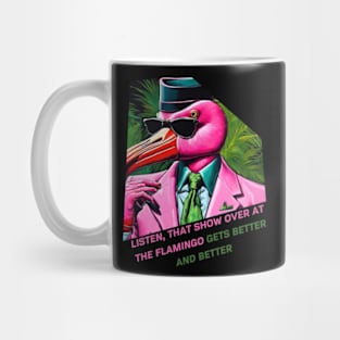 Listen, that show over at the Flamingo gets better and better Mug